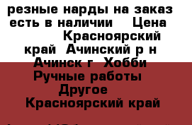 резные нарды на заказ (есть в наличии) › Цена ­ 5 500 - Красноярский край, Ачинский р-н, Ачинск г. Хобби. Ручные работы » Другое   . Красноярский край